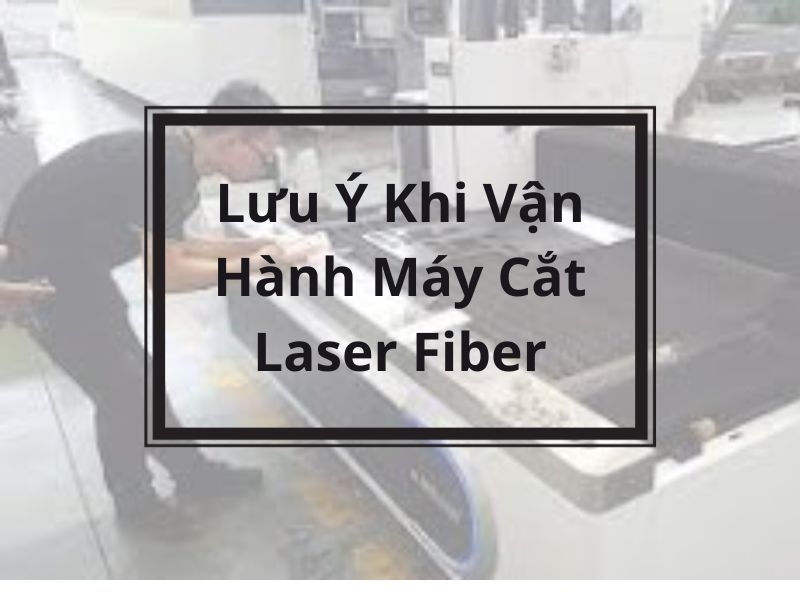Các Lưu Ý Khi Vận Hành Máy Cắt Laser Fiber