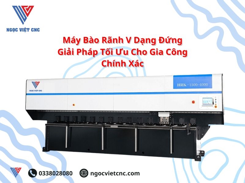 Máy Bào Rãnh V Dạng Đứng - Giải Pháp Tối Ưu Cho Gia Công Chính Xác