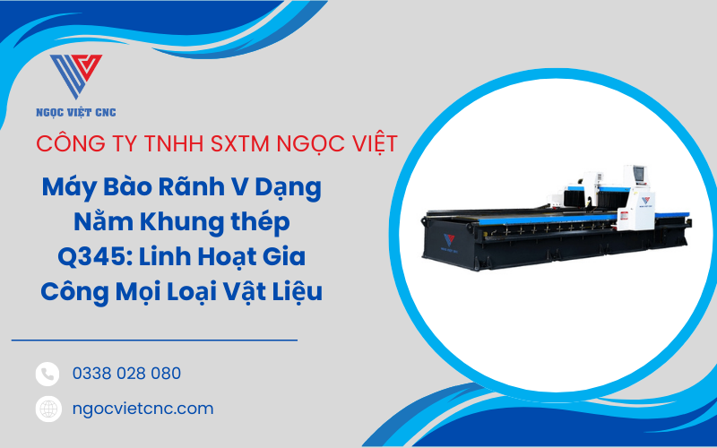 Máy Bào Rãnh V Dạng Nằm Khung thép Q345: Linh Hoạt Gia Công Mọi Loại Vật Liệu