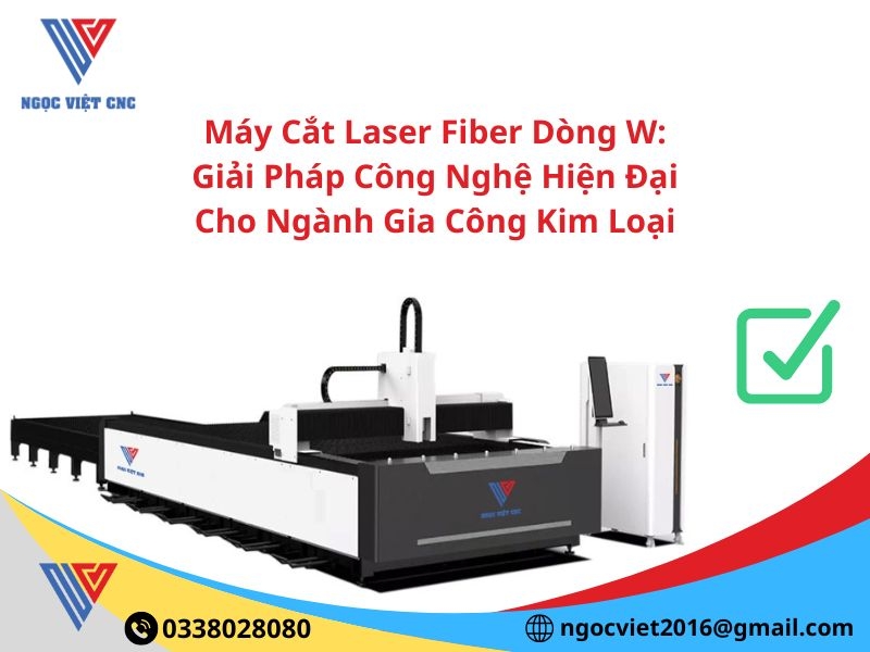 Máy Cắt Laser Fiber Dòng W: Giải Pháp Công Nghệ Hiện Đại Cho Ngành Gia Công Kim Loại