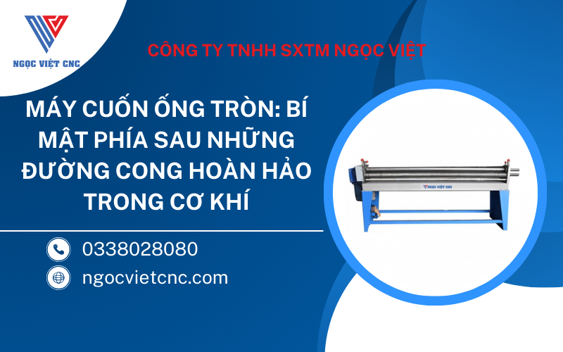 Máy Cuốn Ống Tròn: Bí Mật Phía Sau Những Đường Cong Hoàn Hảo Trong Cơ Khí