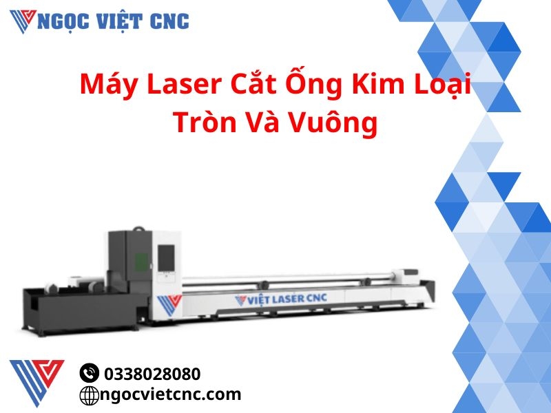 Máy Laser Cắt Ống Kim Loại Tròn Và Vuông - Giải Pháp Hoàn Hảo Cho Ngành Công Nghiệp