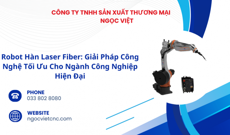 Robot Hàn Laser Fiber: Giải Pháp Công Nghệ Tối Ưu Cho Ngành Công Nghiệp Hiện Đại