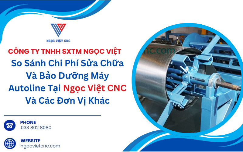 So Sánh Chi Phí Sửa Chữa Và Bảo Dưỡng Máy Autoline Tại Ngọc Việt CNC 