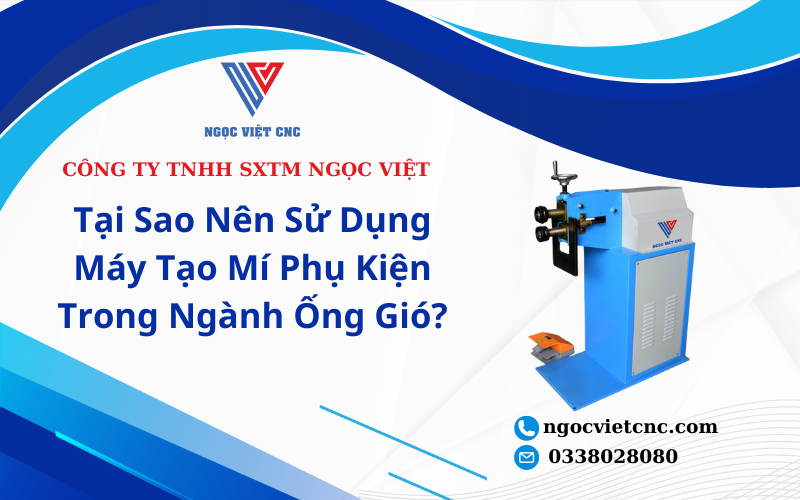 Tại Sao Nên Sử Dụng Máy Tạo Mí Phụ Kiện Trong Ngành Ống Gió?