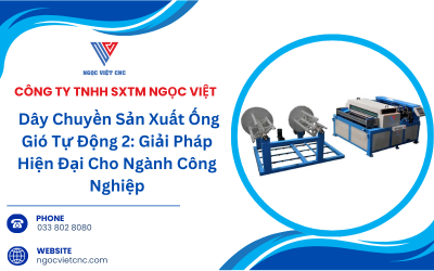 Dây Chuyền Sản Xuất Ống Gió Tự Động 2: Giải Pháp Hiện Đại Cho Ngành Công Nghiệp