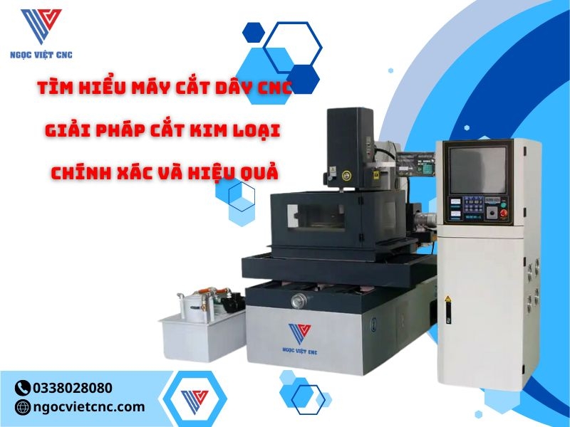 Tìm Hiểu Máy Cắt Dây CNC - Giải Pháp Cắt Kim Loại Chính Xác và Hiệu Quả