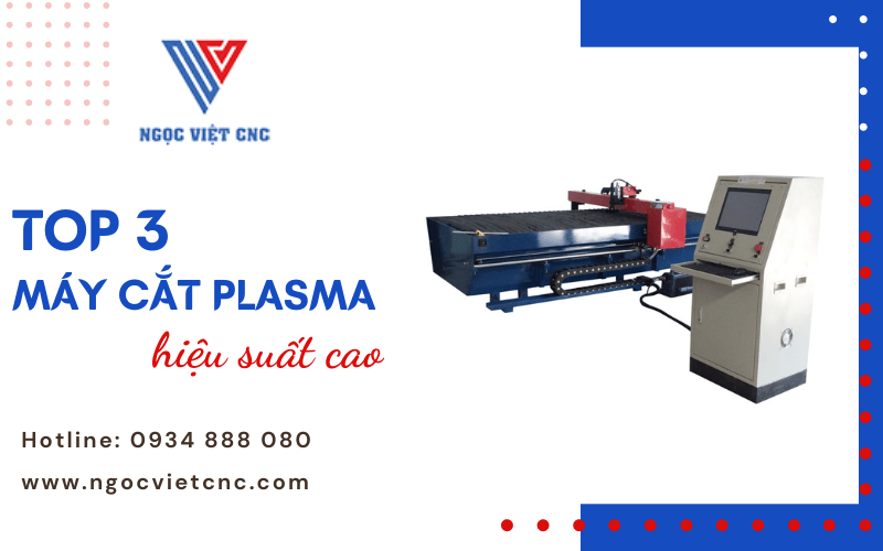 Top 3 máy cắt Plasma hoạt động hiệu suất cao tại Ngọc Việt CNC