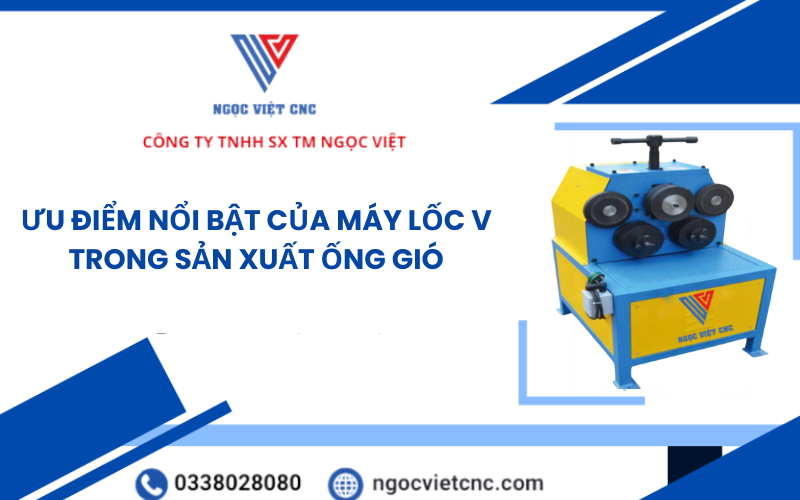 Ưu Điểm Nổi Bật Của Máy Lốc V Trong Sản Xuất Ống Gió