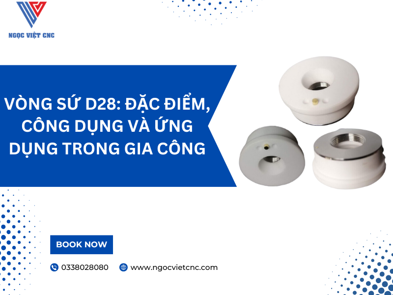 ​Vòng sứ D28: Đặc Điểm, Công Dụng Và Ứng Dụng Trong Gia Công